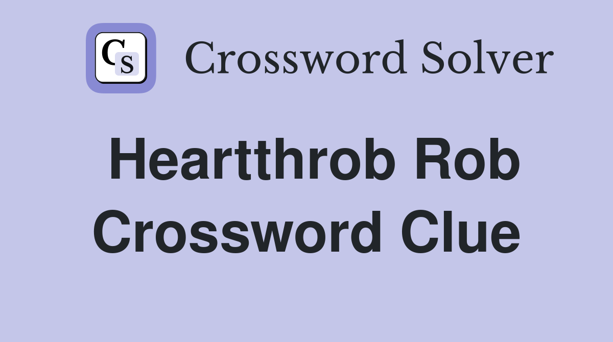 Heartthrob Rob Crossword Clue