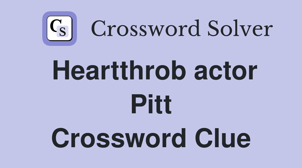 Heartthrob actor Pitt Crossword Clue