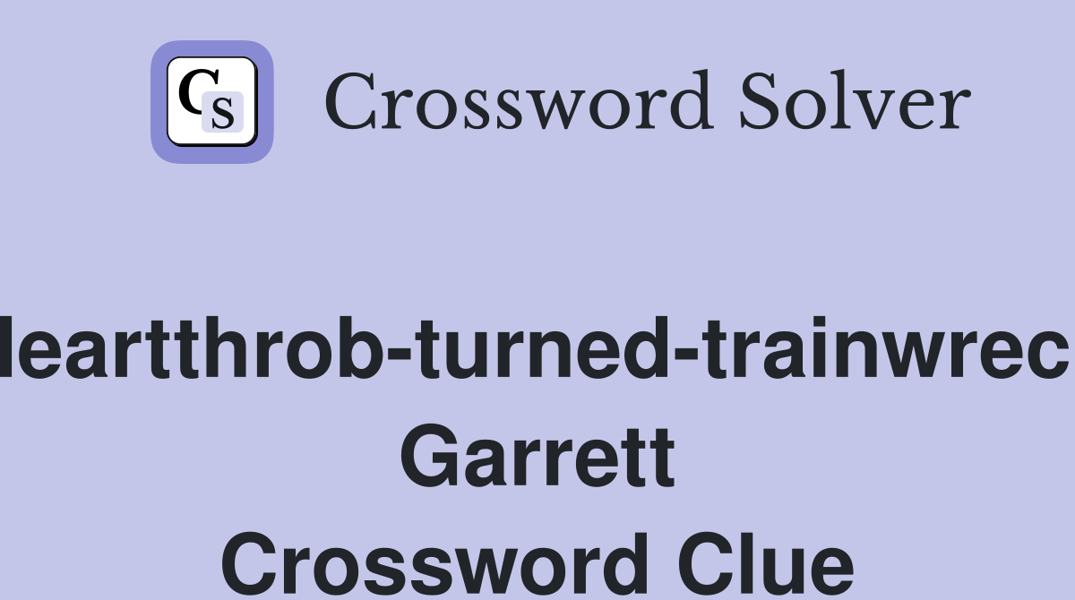 Heartthrob-turned-trainwreck Garrett Crossword Clue