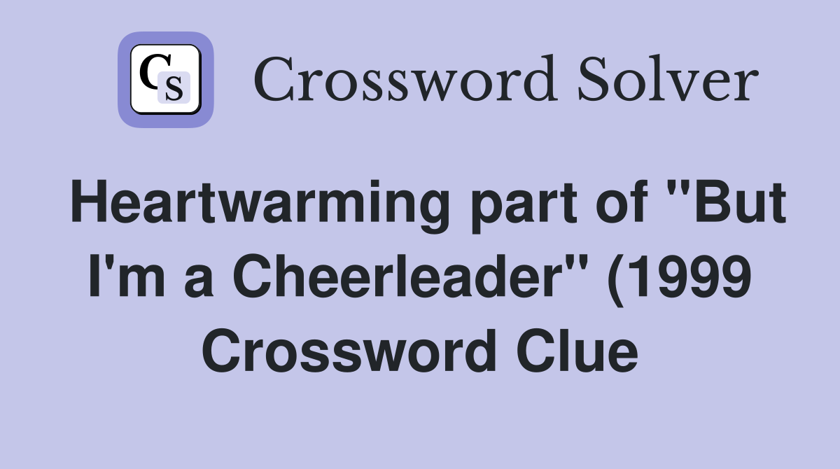 Heartwarming part of quot But I #39 m a Cheerleader quot (1999) Crossword Clue Heartwarming part of quot But I #39 m a Cheerleader quot (1999) Crossword Clue