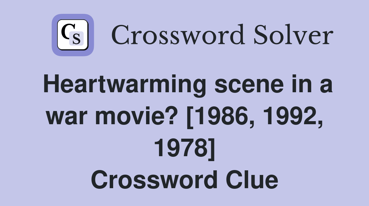 Heartwarming scene in a war movie? [1986, 1992, 1978] Crossword Clue