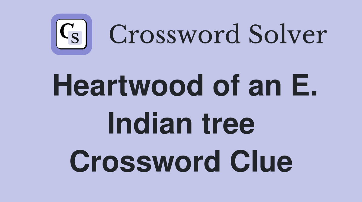 Heartwood of an E. Indian tree Crossword Clue