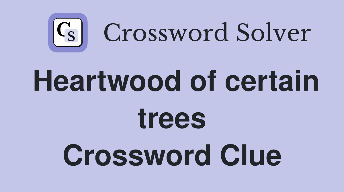Heartwood of certain trees Crossword Clue