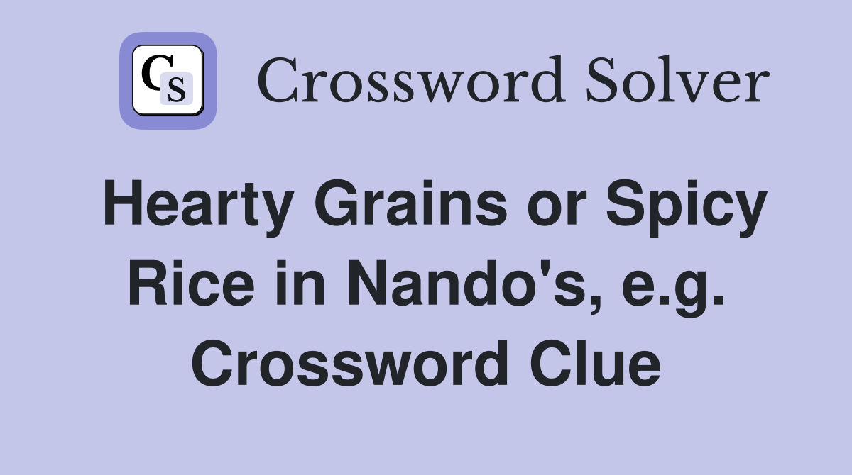 Hearty Grains or Spicy Rice in Nando's, e.g. Crossword Clue