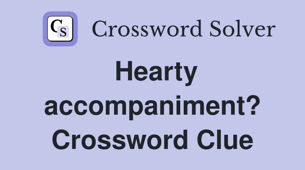 Hearty accompaniment? Crossword Clue