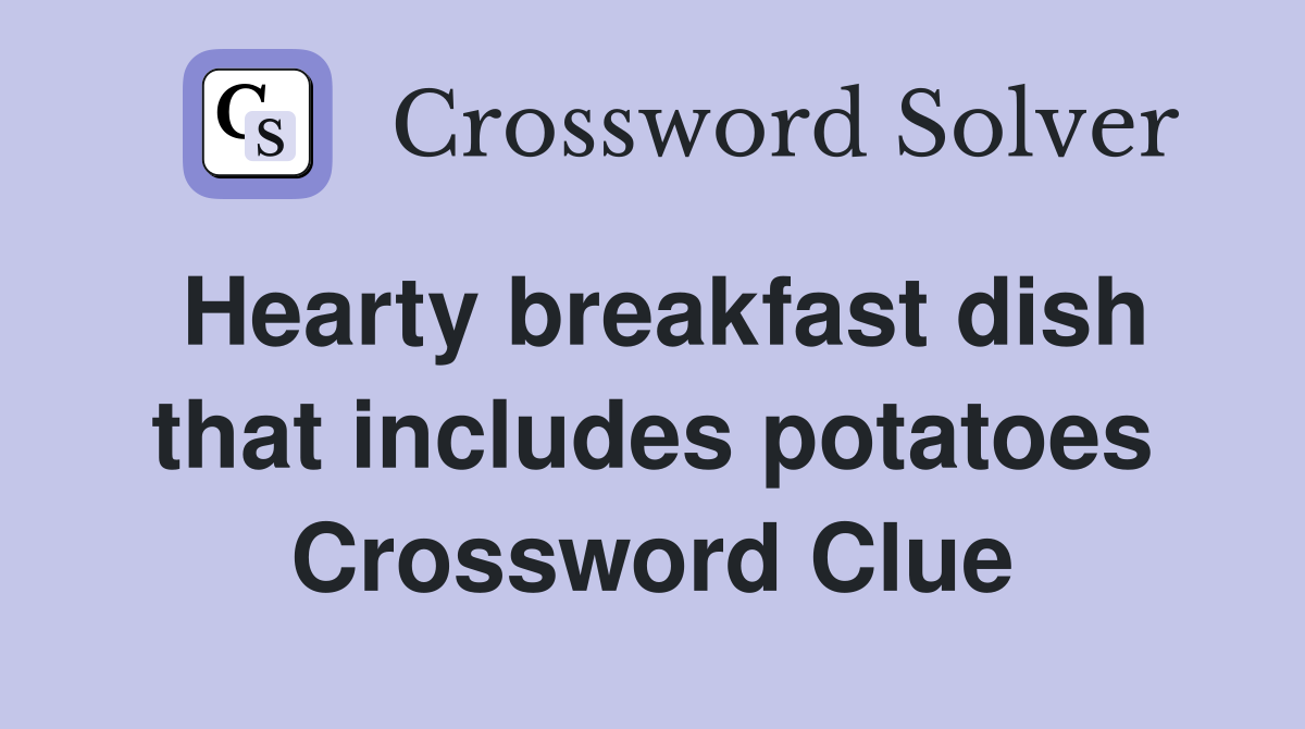 Hearty breakfast dish that includes potatoes Crossword Clue