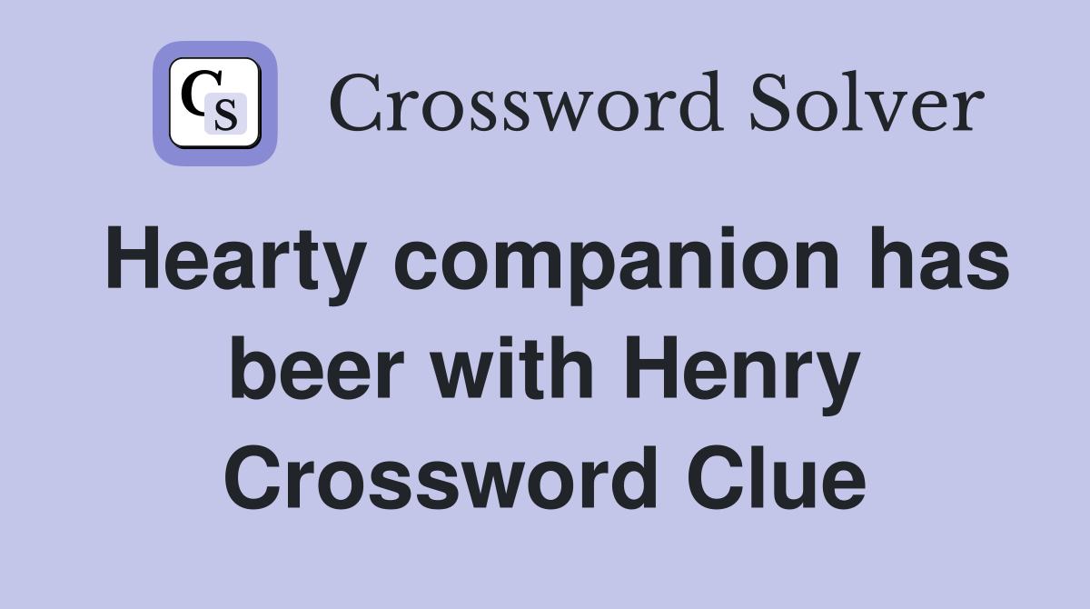 Hearty companion has beer with Henry Crossword Clue