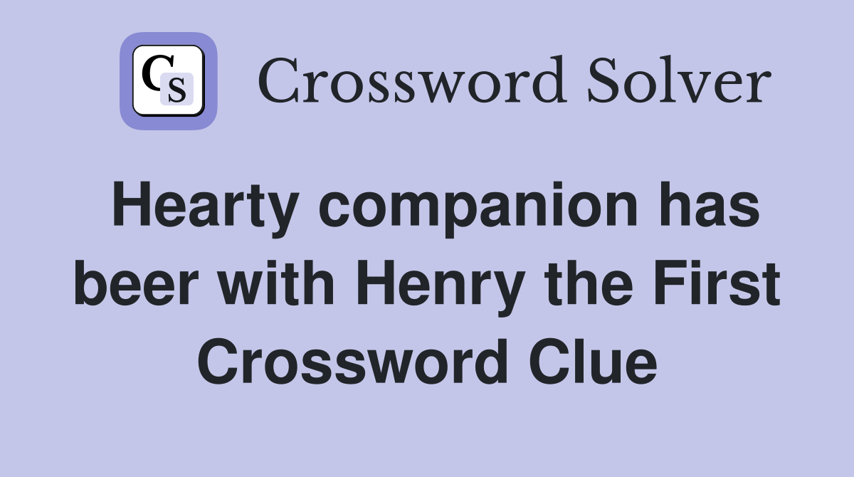 Hearty companion has beer with Henry the First Crossword Clue