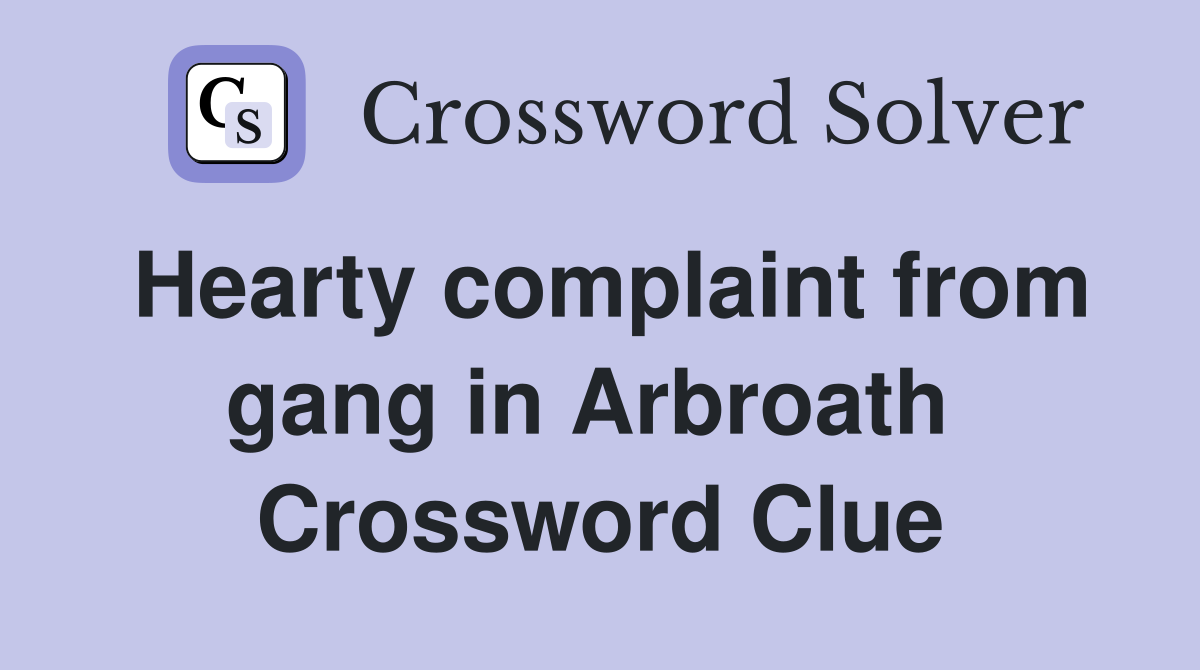 Hearty complaint from gang in Arbroath  Crossword Clue