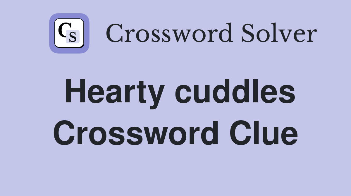 Hearty cuddles Crossword Clue