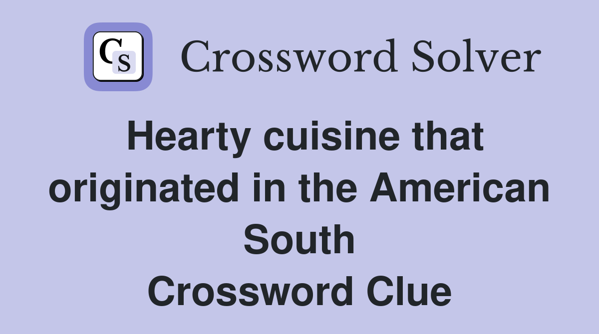 Hearty cuisine that originated in the American South Crossword Clue