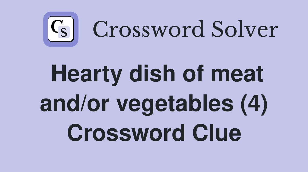 Hearty dish of meat and/or vegetables (4) Crossword Clue