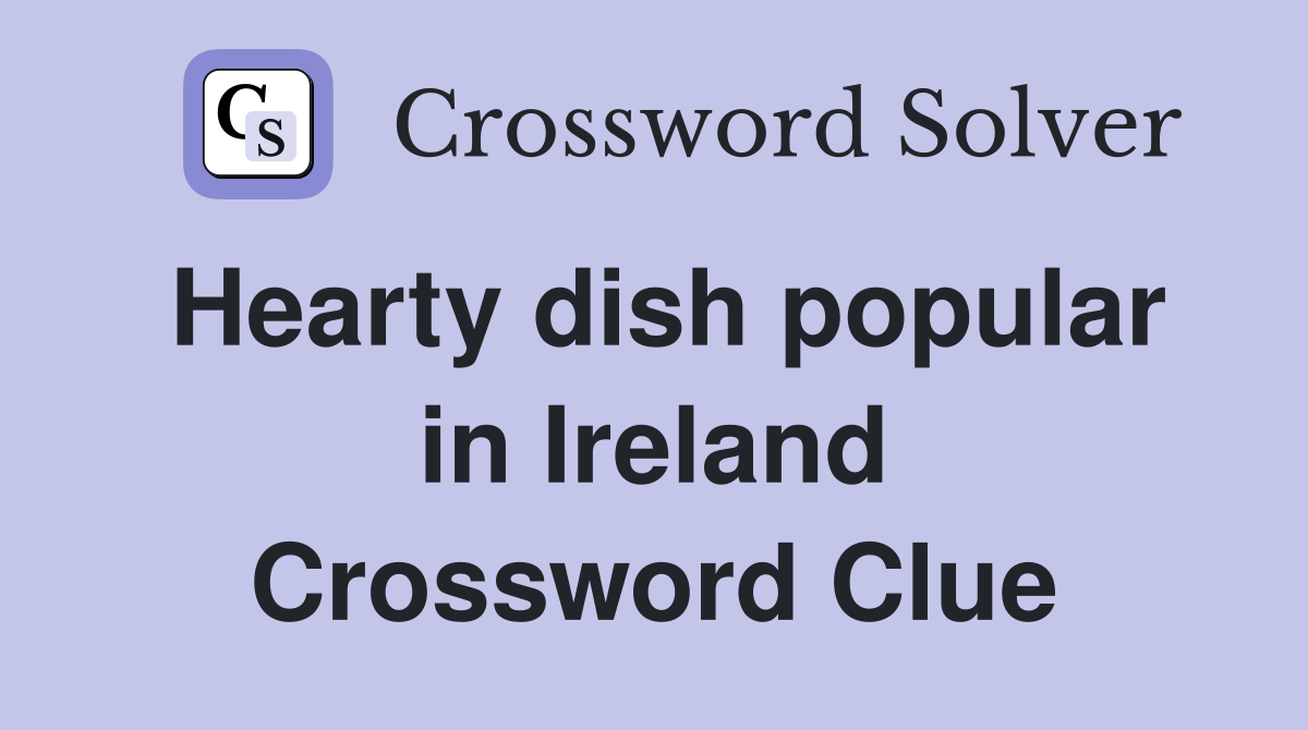 Hearty dish popular in Ireland Crossword Clue