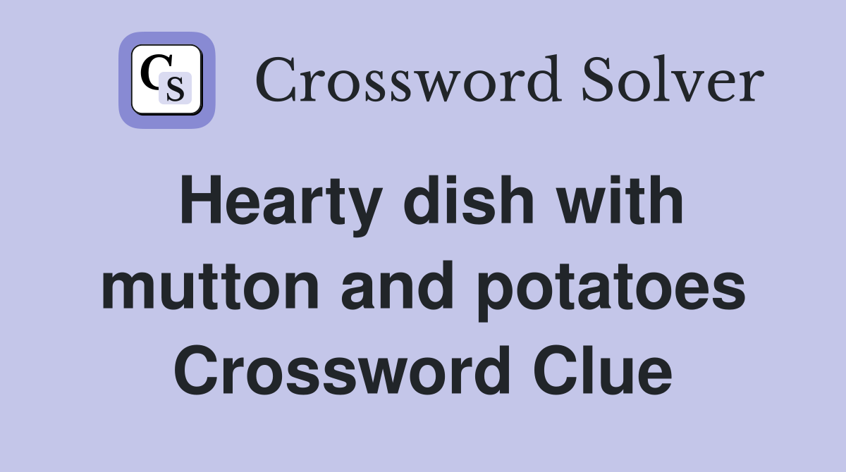 Hearty dish with mutton and potatoes Crossword Clue