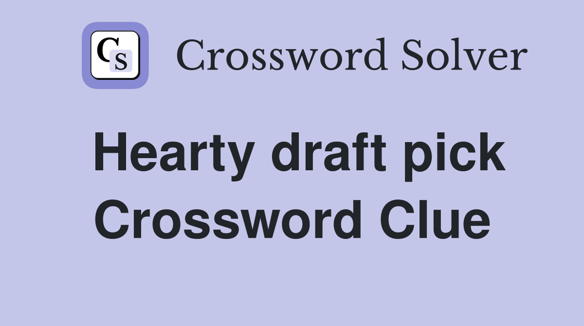 Hearty draft pick Crossword Clue