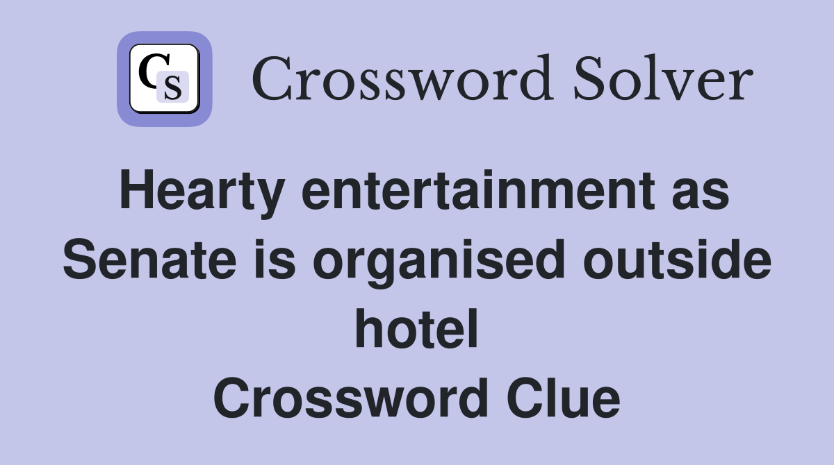 Hearty entertainment as Senate is organised outside hotel Crossword Clue