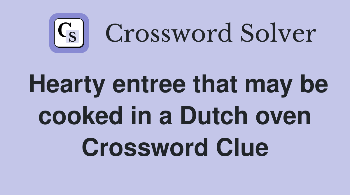 Hearty entree that may be cooked in a Dutch oven Crossword Clue