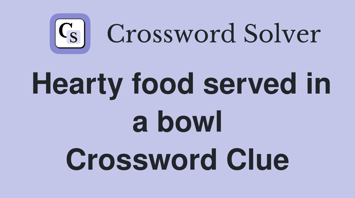 Hearty food served in a bowl Crossword Clue
