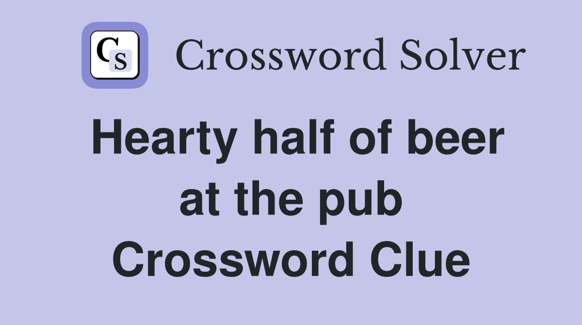 Hearty half of beer at the pub Crossword Clue