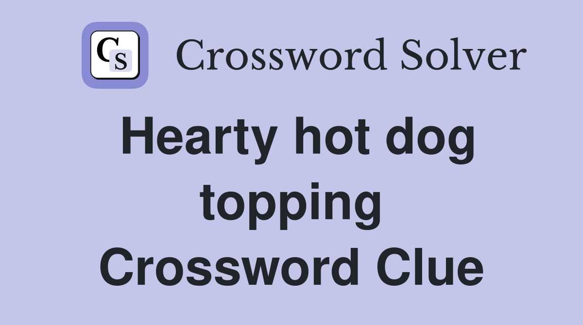 Hearty hot dog topping Crossword Clue