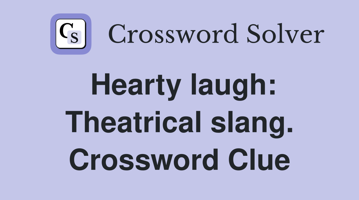 Hearty laugh: Theatrical slang. Crossword Clue
