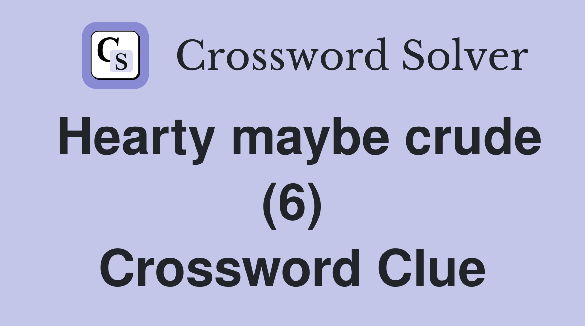 Hearty maybe crude (6) Crossword Clue