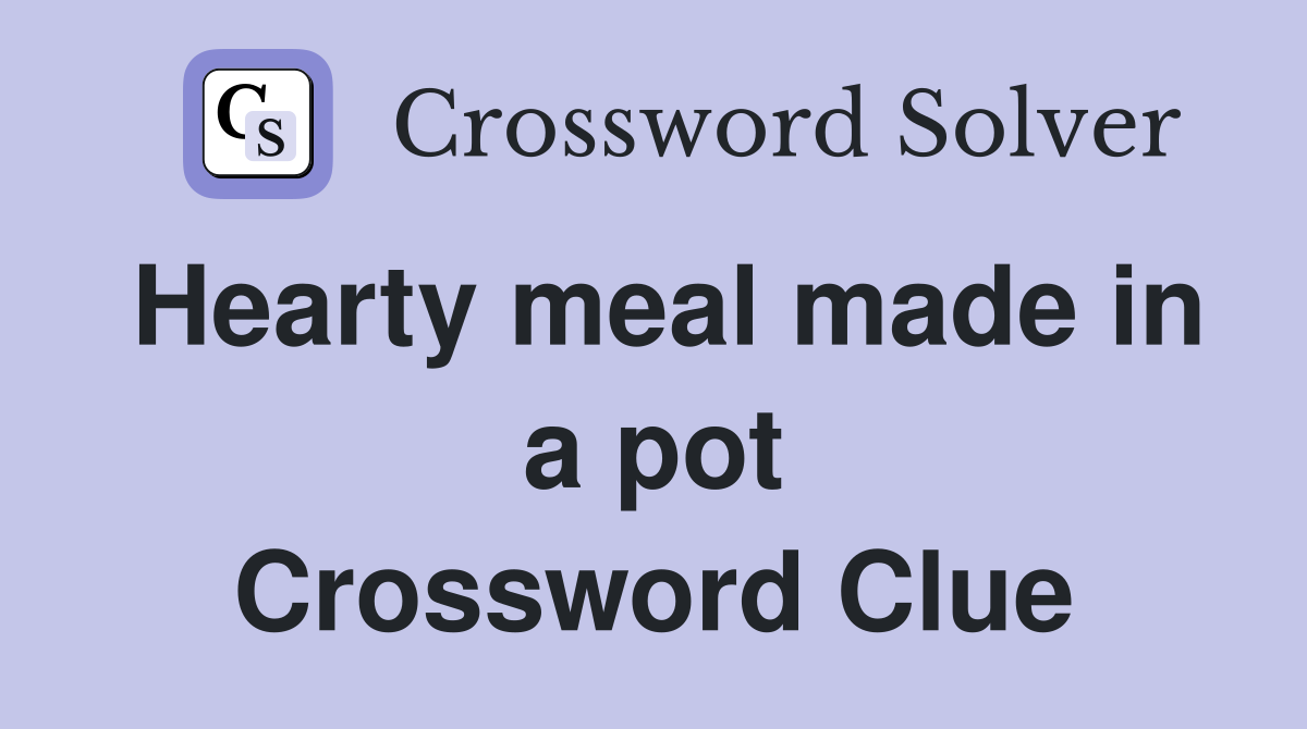 Hearty meal made in a pot Crossword Clue