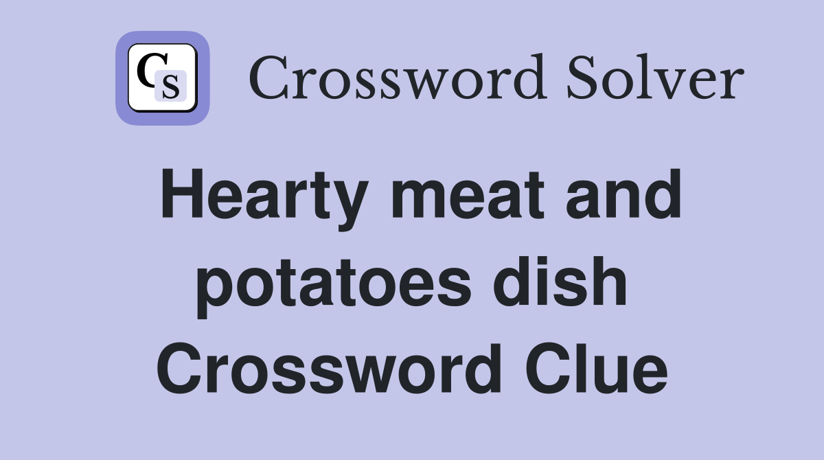 Hearty meat and potatoes dish Crossword Clue