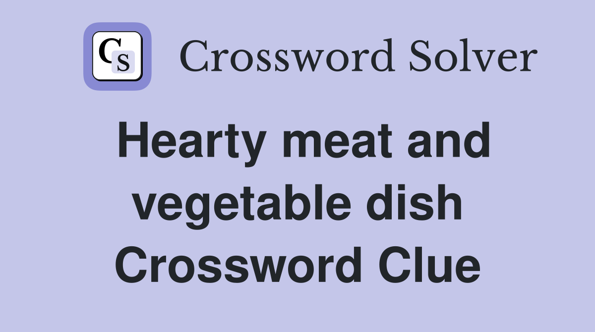 Hearty meat and vegetable dish Crossword Clue