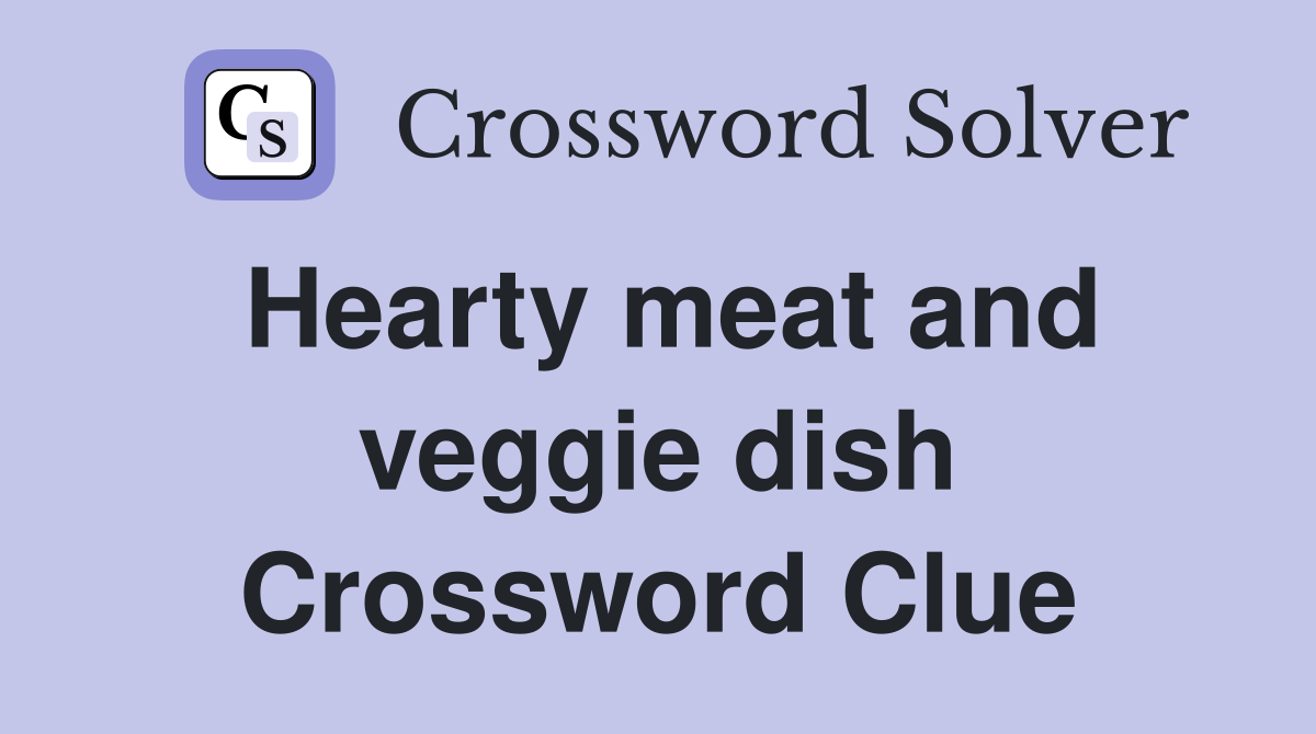 Hearty meat and veggie dish Crossword Clue