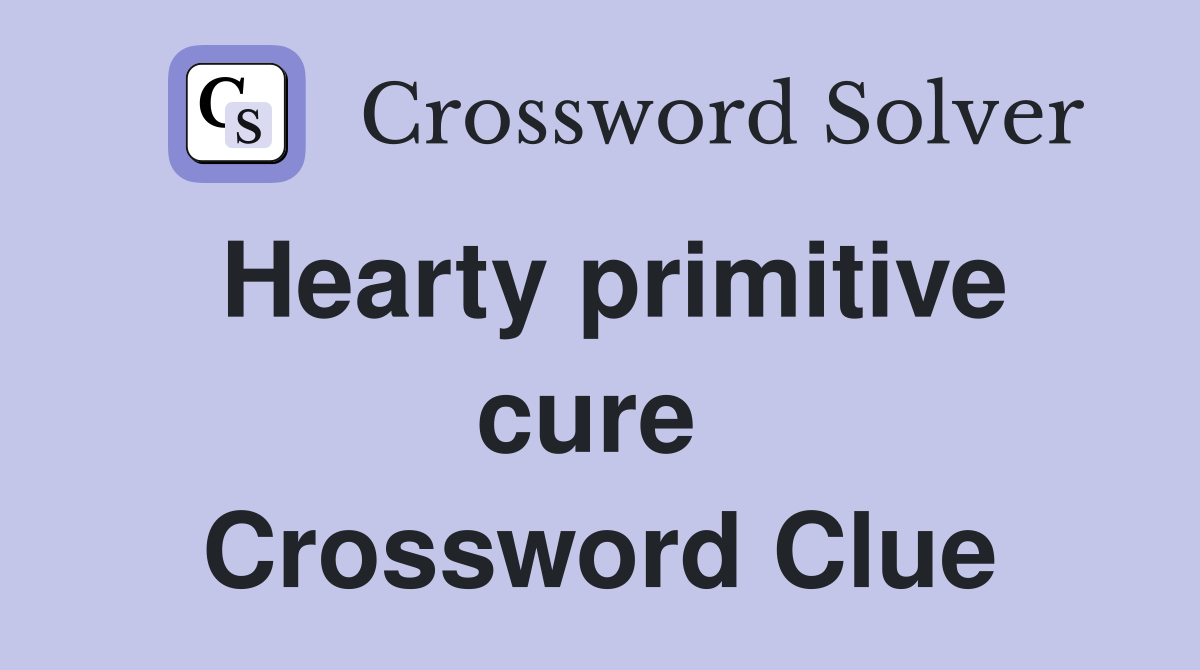 Hearty primitive cure  Crossword Clue