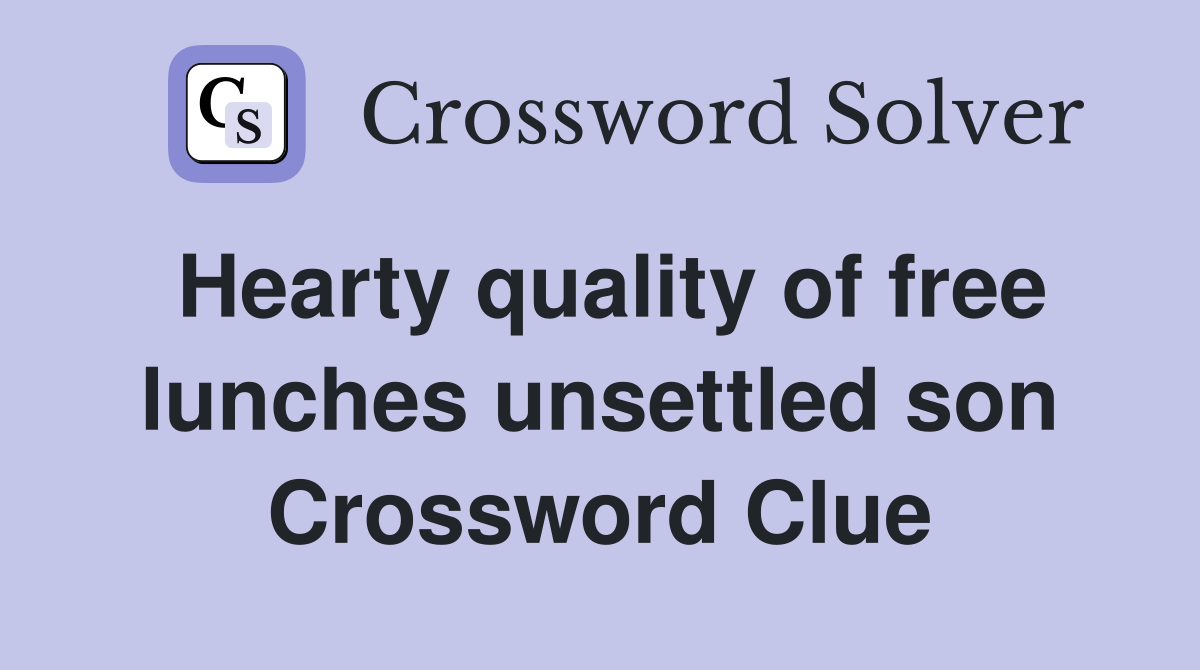 Hearty quality of free lunches unsettled son Crossword Clue