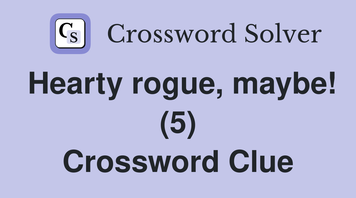 Hearty rogue, maybe! (5) Crossword Clue