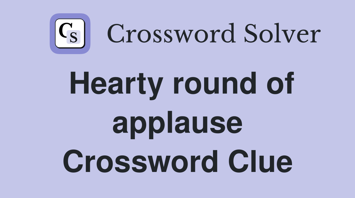 Hearty round of applause Crossword Clue