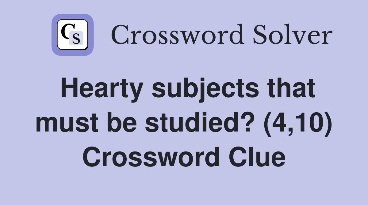 Hearty subjects that must be studied? (4,10) Crossword Clue