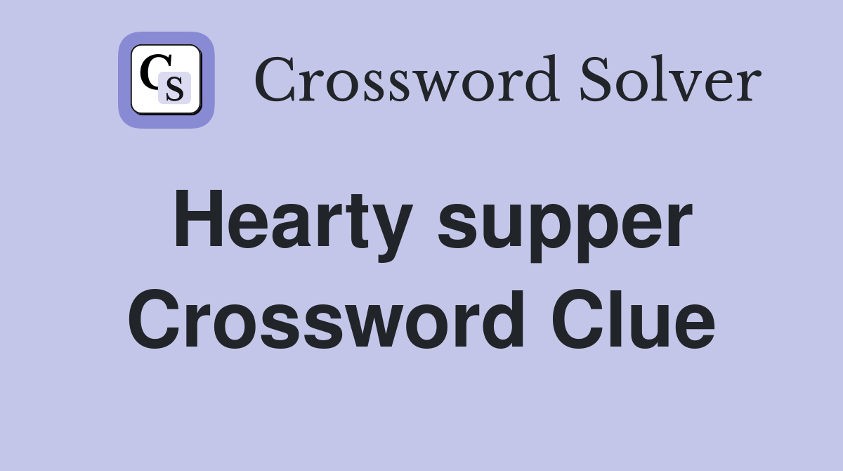 Hearty supper Crossword Clue