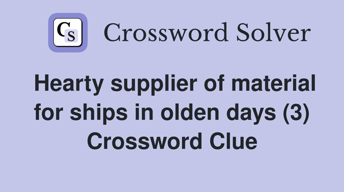 Hearty supplier of material for ships in olden days (3) Crossword Clue