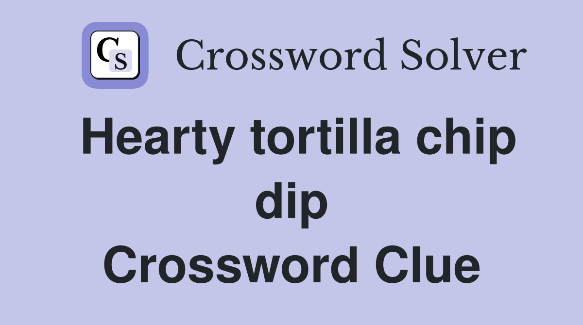 Hearty tortilla chip dip Crossword Clue