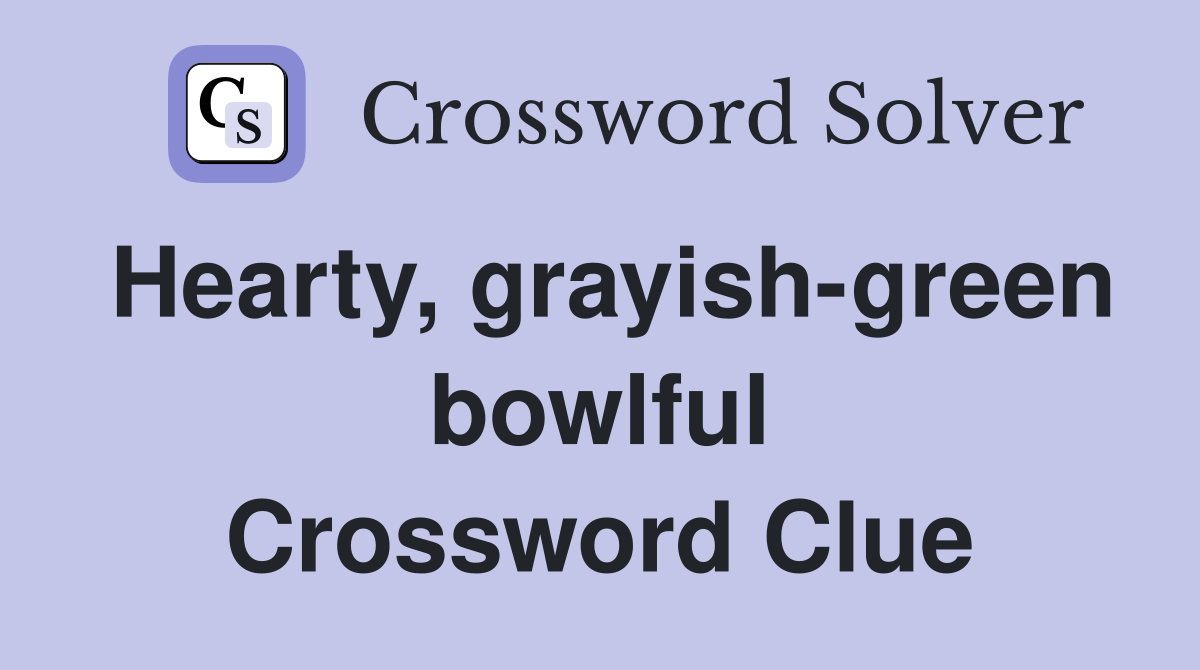 Hearty, grayish-green bowlful Crossword Clue