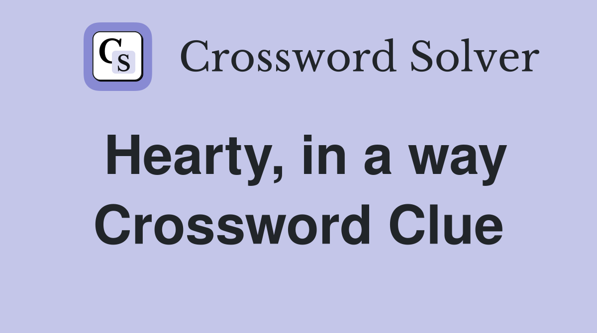 Hearty, in a way Crossword Clue