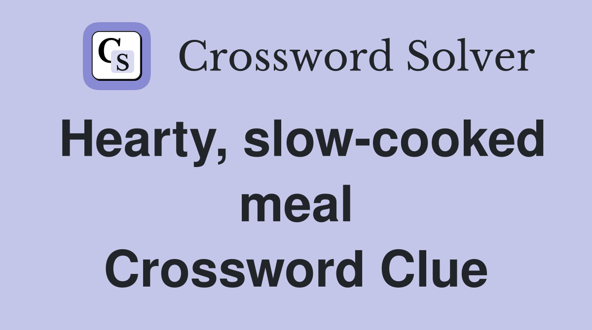 Hearty, slow-cooked meal Crossword Clue