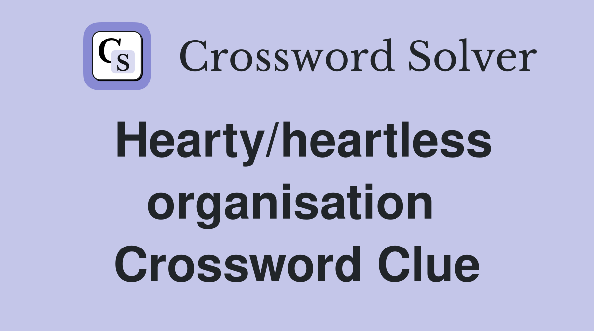 Hearty/heartless organisation  Crossword Clue