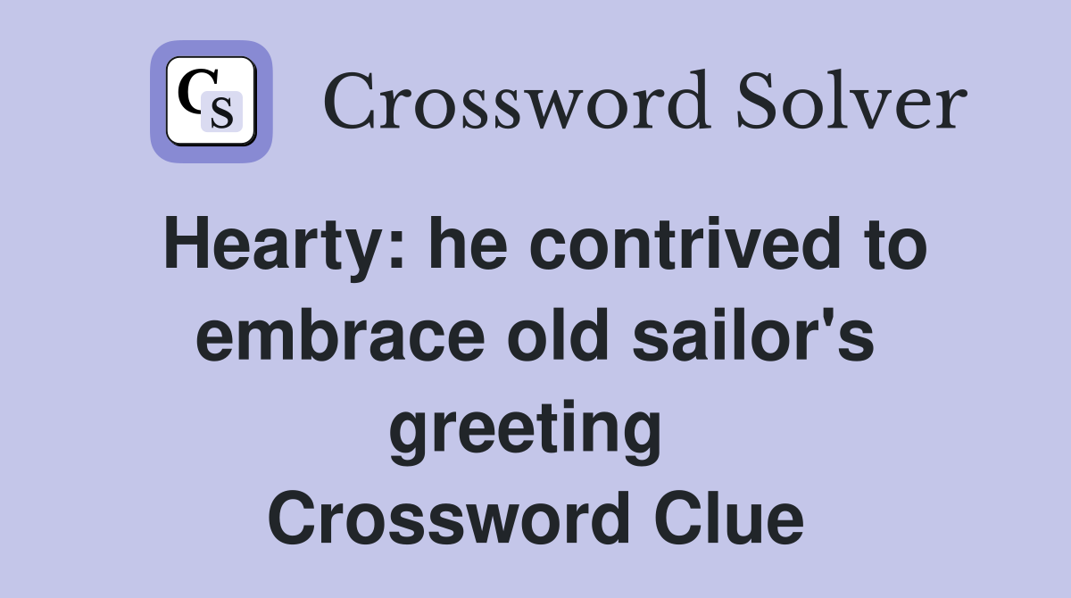 Hearty: he contrived to embrace old sailor's greeting  Crossword Clue