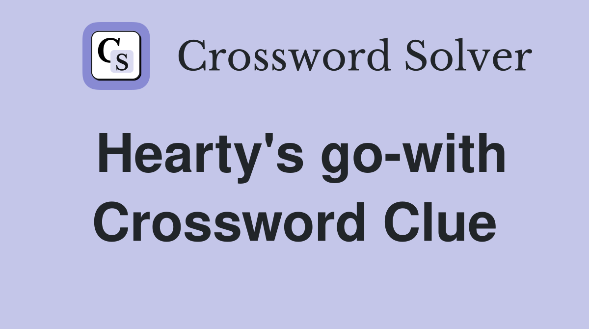 Hearty's go-with Crossword Clue