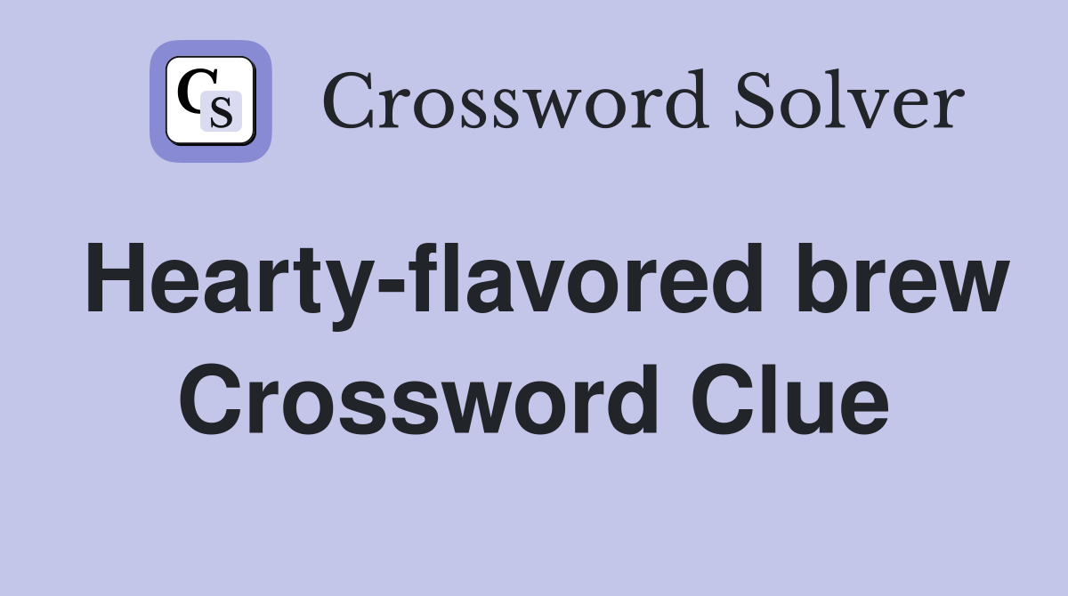 Hearty-flavored brew Crossword Clue