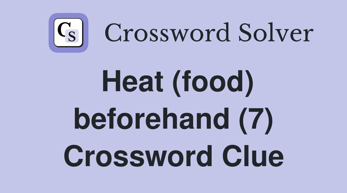 Heat (food) beforehand (7) Crossword Clue