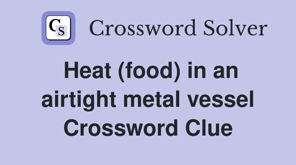Heat (food) in an airtight metal vessel Crossword Clue