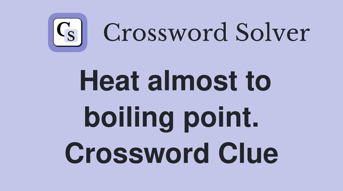 Heat almost to boiling point. Crossword Clue