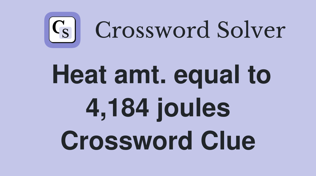 Heat amt. equal to 4,184 joules Crossword Clue