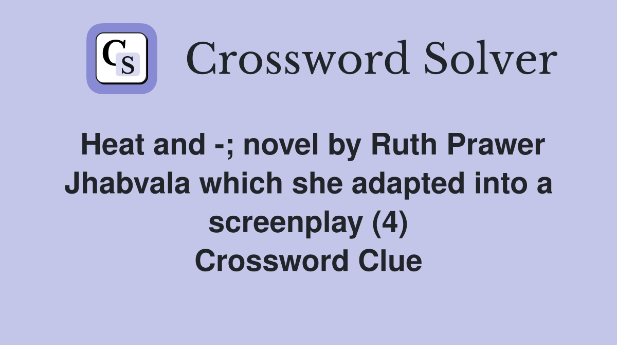 Heat and -; novel by Ruth Prawer Jhabvala which she adapted into a screenplay (4) Crossword Clue